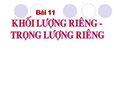 Bài 11. Khối lượng riêng - Trọng lượng riêng