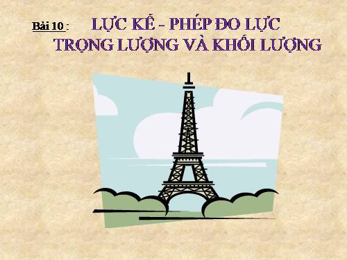 Bài 10. Lực kế - Phép đo lực - Trọng lượng và khối lượng