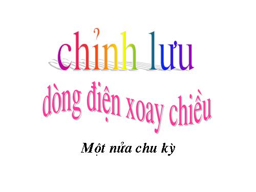 Chỉnh lưu dòng điện xoay chiều nửa chu kỳ