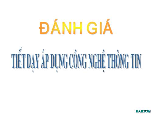 CÁCH ĐÁNH GIÁ TIẾT DẠY SỬ DỤNG CNTT