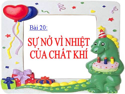 Bài 20. Sự nở vì nhiệt của chất khí