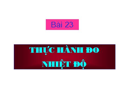 Bài 23. Thực hành đo nhiệt độ