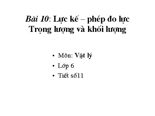 Bài 10. Lực kế - Phép đo lực - Trọng lượng và khối lượng