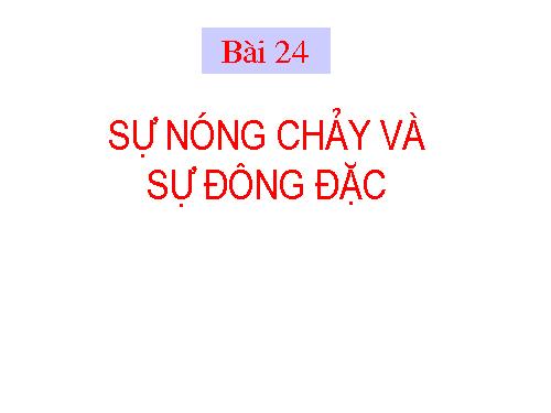 Bài 24. Sự nóng chảy và sự đông đặc