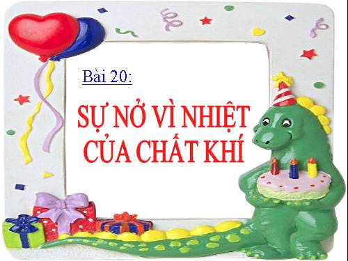 Bài 20. Sự nở vì nhiệt của chất khí