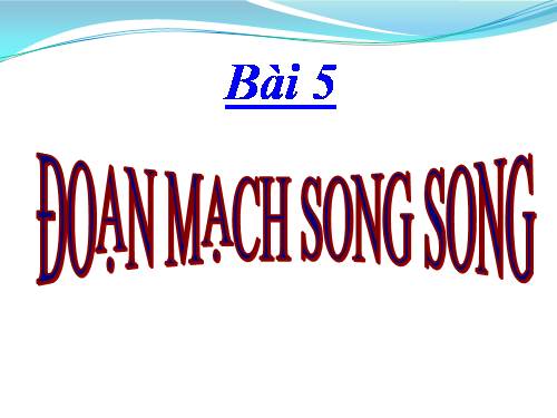 Bài 5. Đoạn mạch song song