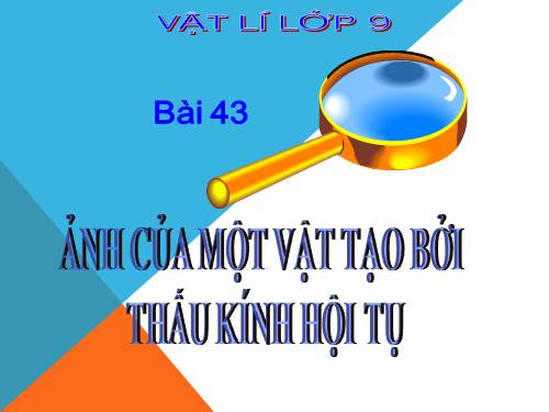 Bài 43. Ảnh của một vật tạo bởi thấu kính hội tụ