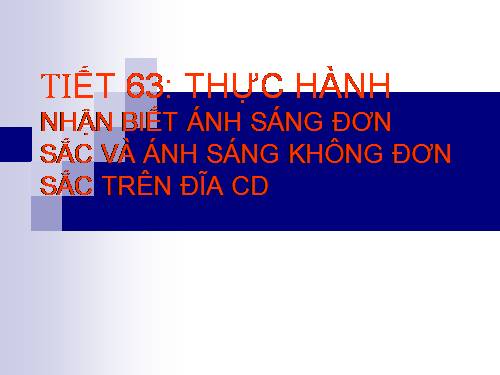 Bài 57. Thực hành: Nhận biết ánh sáng đơn sắc và ánh sáng không đơn sắc bằng đĩa CD