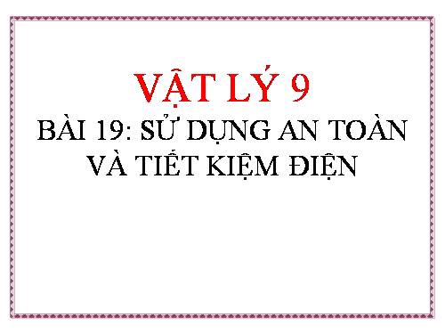 Bài 19. Sử dụng an toàn và tiết kiệm điện