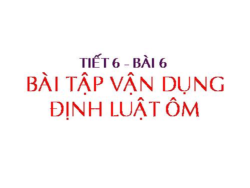 Bài 6. Bài tập vận dụng định luật Ôm