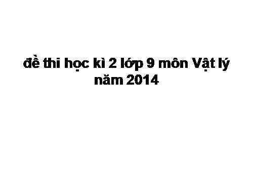 Đề thi học kì 2 lớp 9 môn Vật lý năm 2014