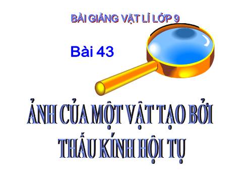 Bài 43. Ảnh của một vật tạo bởi thấu kính hội tụ