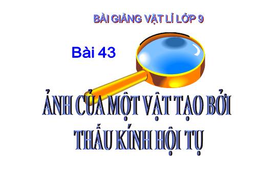 Bài 43. Ảnh của một vật tạo bởi thấu kính hội tụ