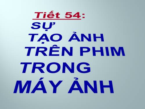 Bài 47. Sự tạo ảnh trong máy ảnh