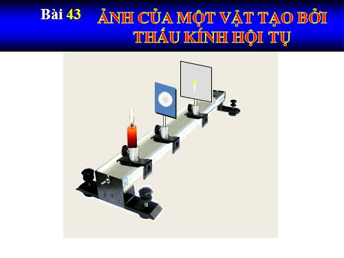 Bài 43. Ảnh của một vật tạo bởi thấu kính hội tụ