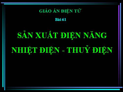 Bài 61. Sản xuất điện năng - Nhiệt điện và thuỷ điện