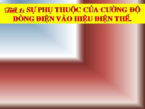 Bài 1. Sự phụ thuộc của cường độ dòng điện vào hiệu điện thế giữa hai đầu dây dẫn