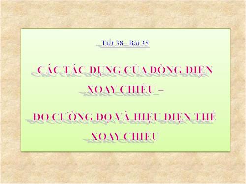 Bài 35. Các tác dụng của dòng điện xoay chiều - Đo cường độ và hiệu điện thế xoay chiều