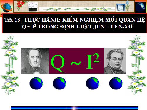 Bài 18. Thực hành: Kiểm nghiệm mối quan hệ Q - I2 trong định luật Jun - Len-xơ