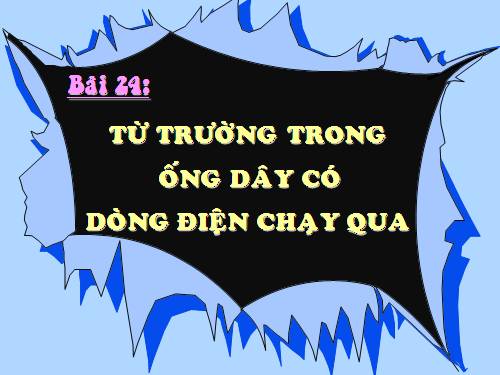 Bài 24. Từ trường của ống dây có dòng điện chạy qua