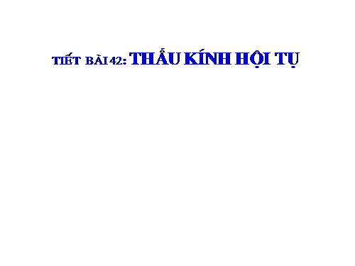 Bài 42. Thấu kính hội tụ