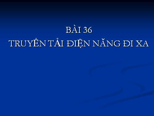 Bài 36. Truyền tải điện năng đi xa