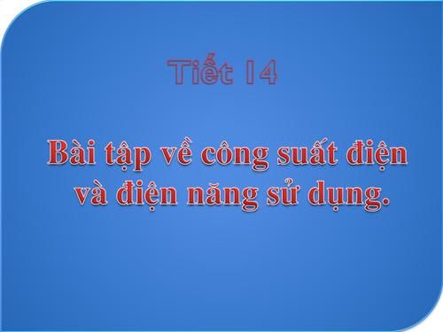 Bài 14. Bài tập về công suất điện và điện năng sử dụng