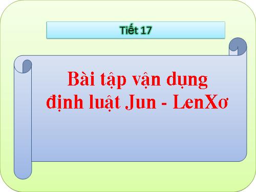 Bài 17. Bài tập vận dụng định luật Jun - Len-xơ