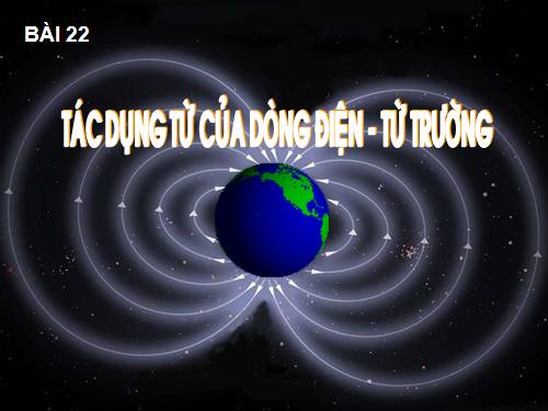 Bài 22. Tác dụng từ của dòng điện - Từ trường