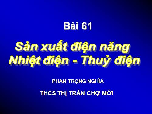 Bài 61. Sản xuất điện năng - Nhiệt điện và thuỷ điện