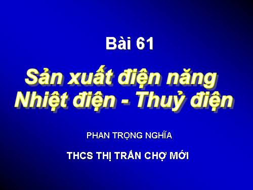 Bài 61. Sản xuất điện năng - Nhiệt điện và thuỷ điện