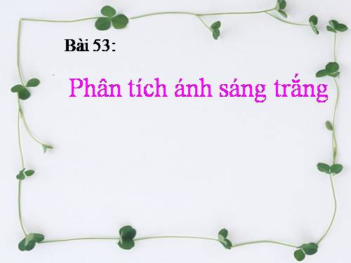 Bài 53. Sự phân tích ánh sáng trắng