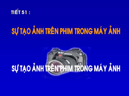 Bài 47. Sự tạo ảnh trong máy ảnh