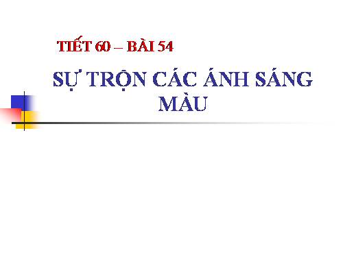 Bài 54. Sự trộn các ánh sáng màu