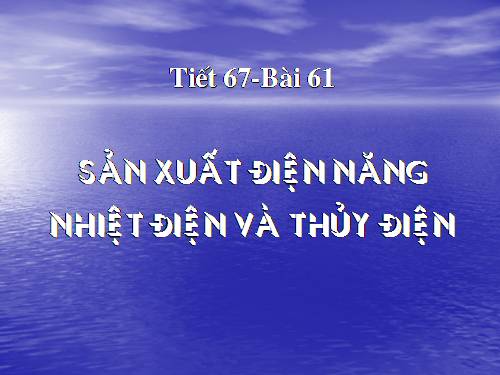 Bài 61. Sản xuất điện năng - Nhiệt điện và thuỷ điện