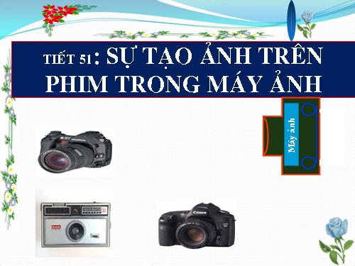 Bài 47. Sự tạo ảnh trong máy ảnh