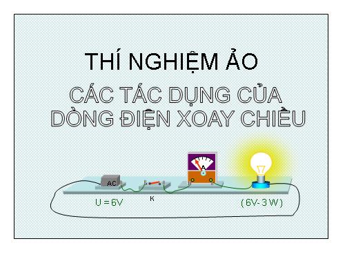 THÍ NGHIỆM ẢO CÁC TÁC DỤNG CỦA DÒNG ĐIỆN XOAY CHIỀU