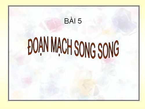 Bài 5. Đoạn mạch song song