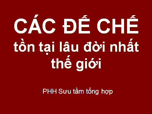 Các  đế chế tồn tại lâu đời nhất.ppt