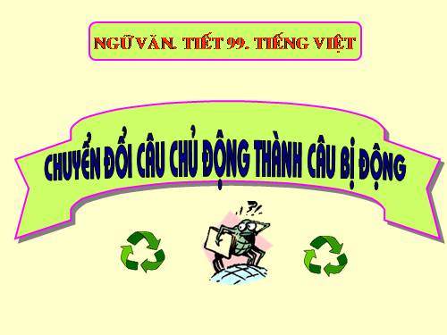 CHUYỂN ĐỔI CÂU CHỦ ĐỘNG THÀNH CÂU BỊ ĐỘNG