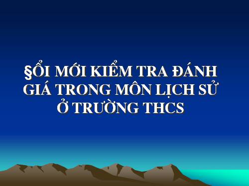 Đổi mới kiểm tra đánh giá môn Lịch sử ở trường THCS