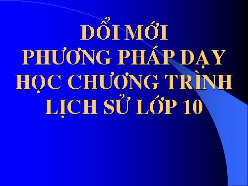 DOI MOI PHUONG PHAP DH lich su 10