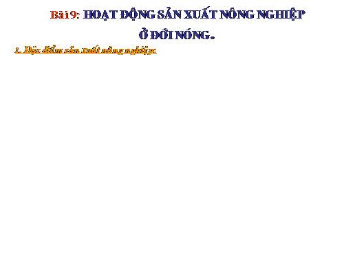 Bài 9. Hoạt động sản xuất nông nghiệp ở đới nóng