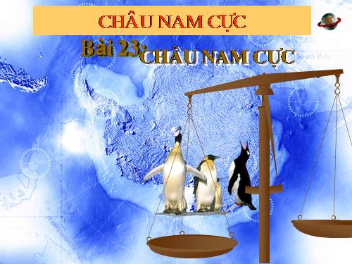 Bài 47. Châu Nam Cực - Châu lục lạnh nhất thế giới