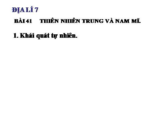 Bài 41. Thiên nhiên Trung và Nam Mĩ