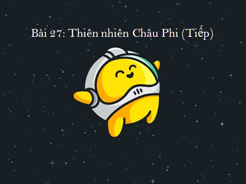 Bài 27. Thiên nhiên châu Phi (tiếp theo)