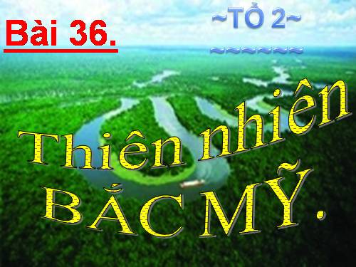 Bài 36. Thiên nhiên Bắc Mĩ