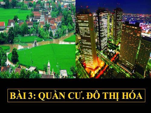 Bài 3. Quần cư. Đô thị hóa