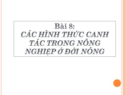 Bài 8. Các hình thức canh tác trong nông nghiệp ở đới nóng