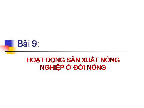 Bài 9. Hoạt động sản xuất nông nghiệp ở đới nóng